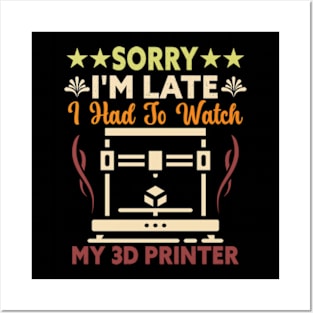 Sorry I'm Late I Had To Watch My 3D Printer 3D Printing Posters and Art